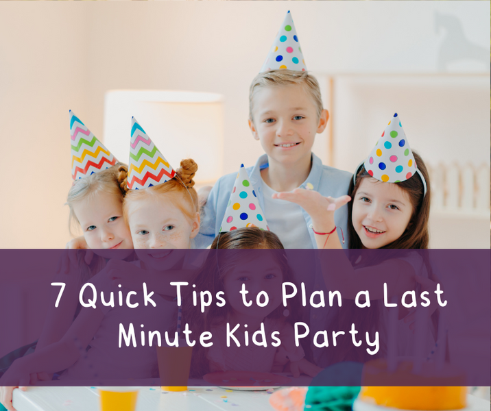 7 Quick Tips to Plan a Last Minute Kids Party